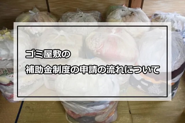 ゴミ屋敷の補助金制度の申請の流れについて