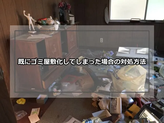 既にゴミ屋敷化してしまった場合の対処方法