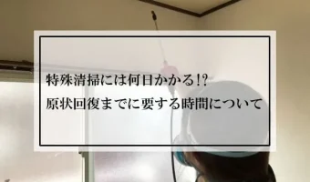 特殊清掃には何日かかる!?原状回復までに要する時間について