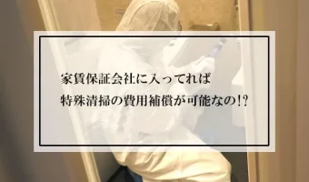 家賃保証会社に入ってれば特殊清掃の費用補償が可能なの!?