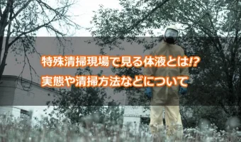 特殊清掃現場で見る体液とは!?実態や清掃方法などについて