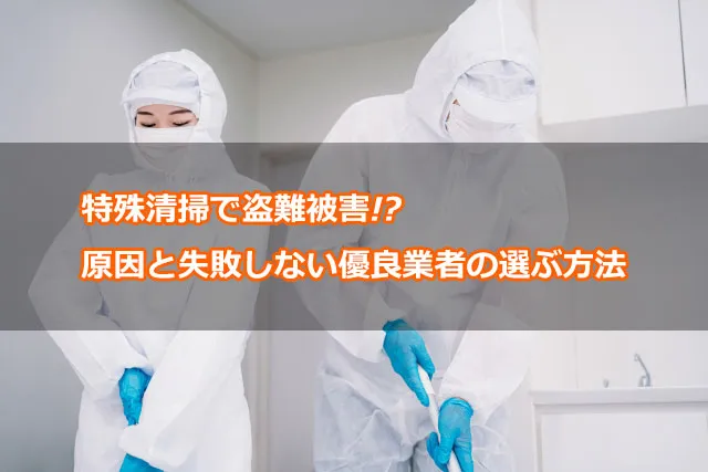 特殊清掃で盗難被害!?原因と失敗しない優良業者の選ぶ方法