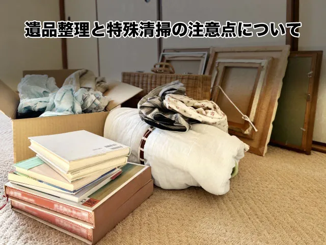 遺品整理と特殊清掃の注意点