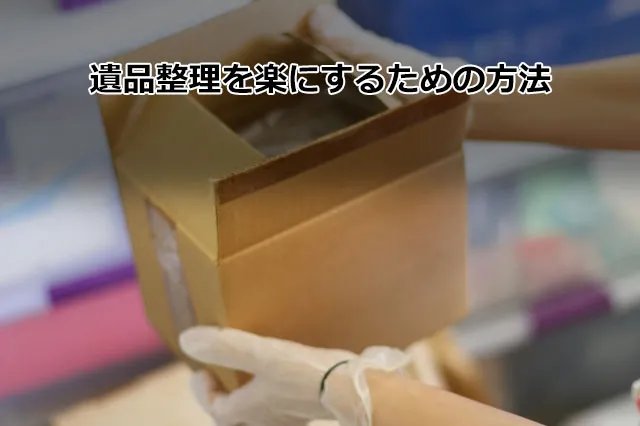 遺品整理を楽にするための方法
